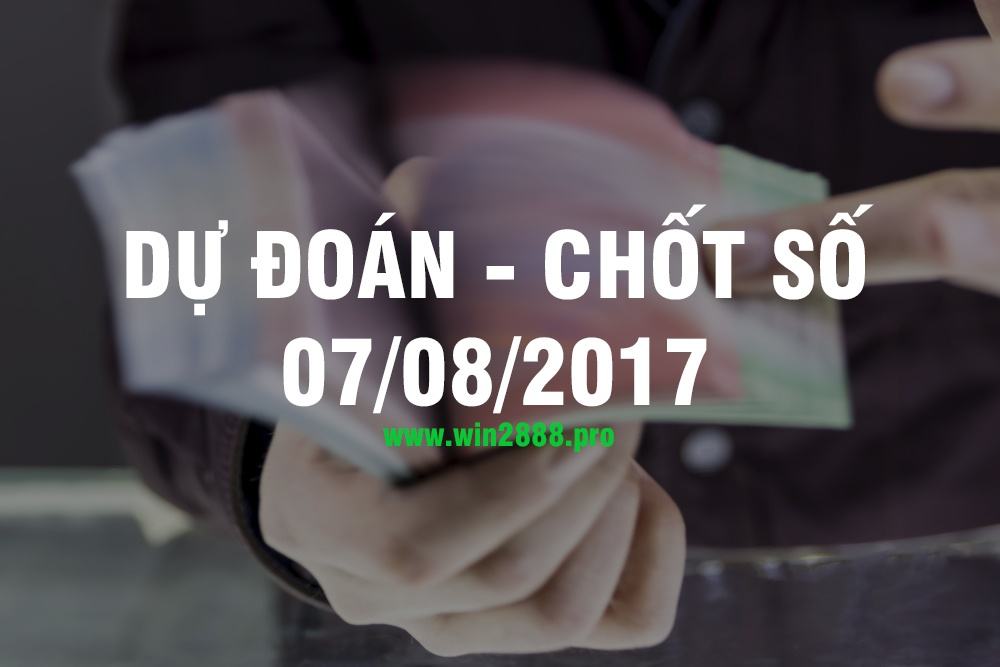 Chốt số giờ vàng 07/08/2017 - Dự đoán XSMB