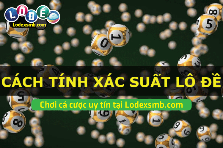 Tính Xác Suất Lô Đề - Muốn Thắng Bắt Buộc Phải Hiểu